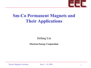 Sm-Co Permanent Magnets and Their Applications Jinfang Liu Electron Energy Corporation 