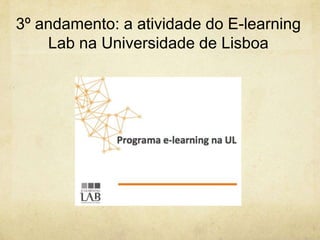 3º andamento: a atividade do E-learning
Lab na Universidade de Lisboa
 
