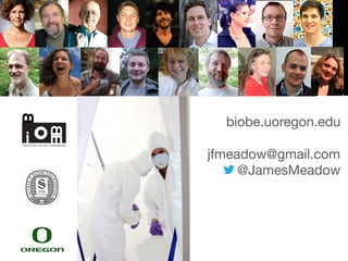 biobe.uoregon.edu

jfmeadow@gmail.com
@JamesMeadow

 