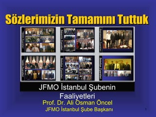 Sözlerimizin Tamamını Tuttuk

JFMO İstanbul Şubenin
Faaliyetleri
Prof. Dr. Ali Osman Öncel

JFMO İstanbul Şube Başkanı

1

 