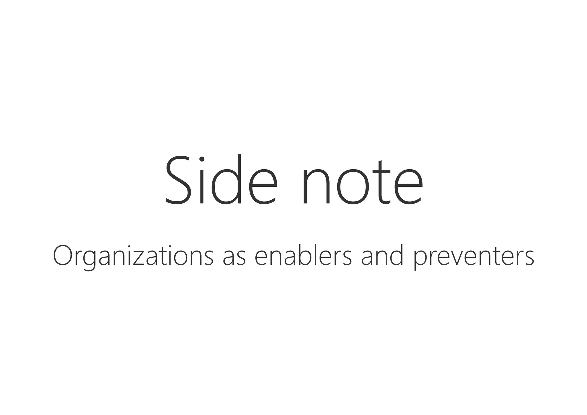 Side note

Organizations as enablers and preventers
 
