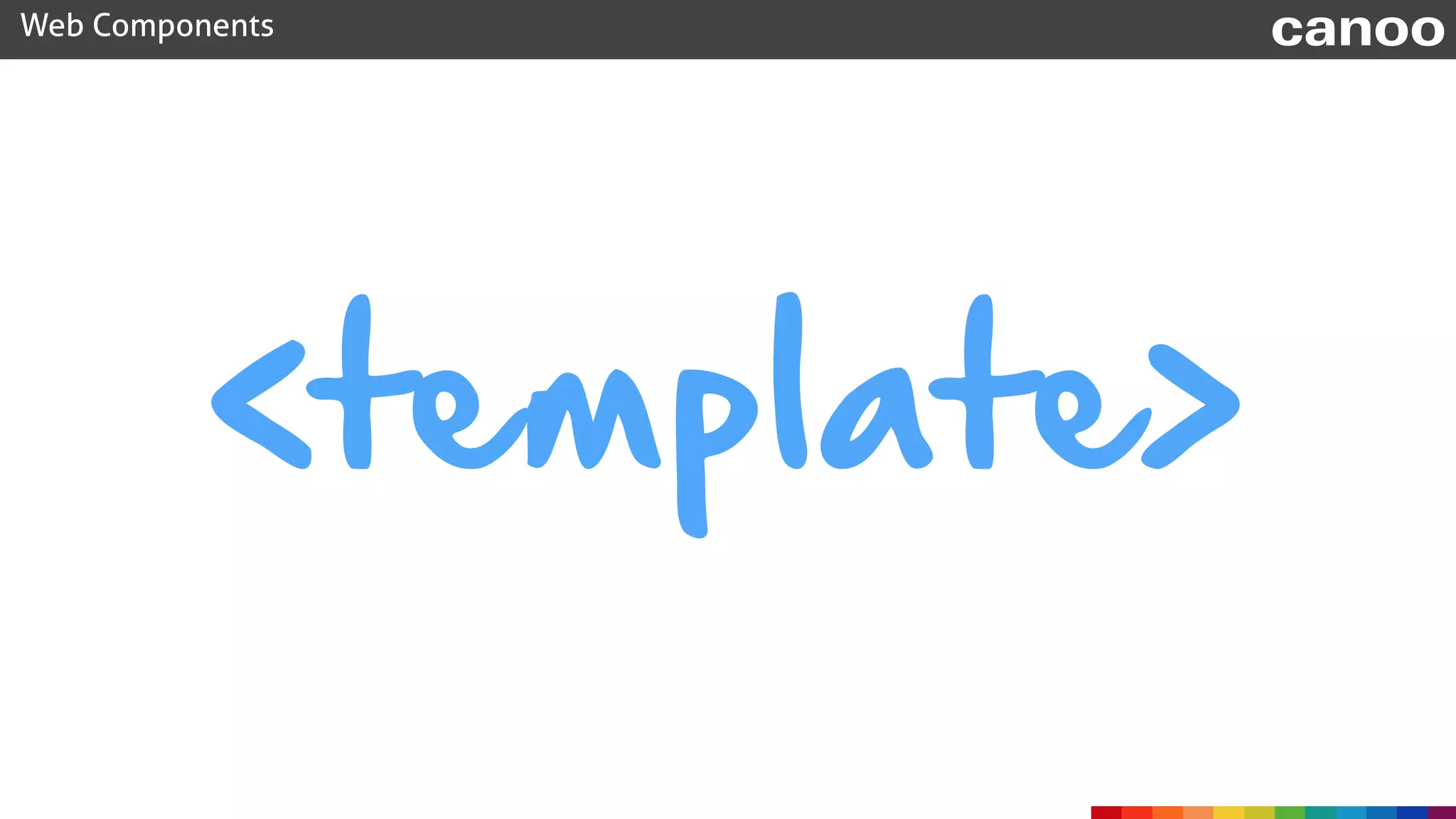 <template>
Web Components canoo
 