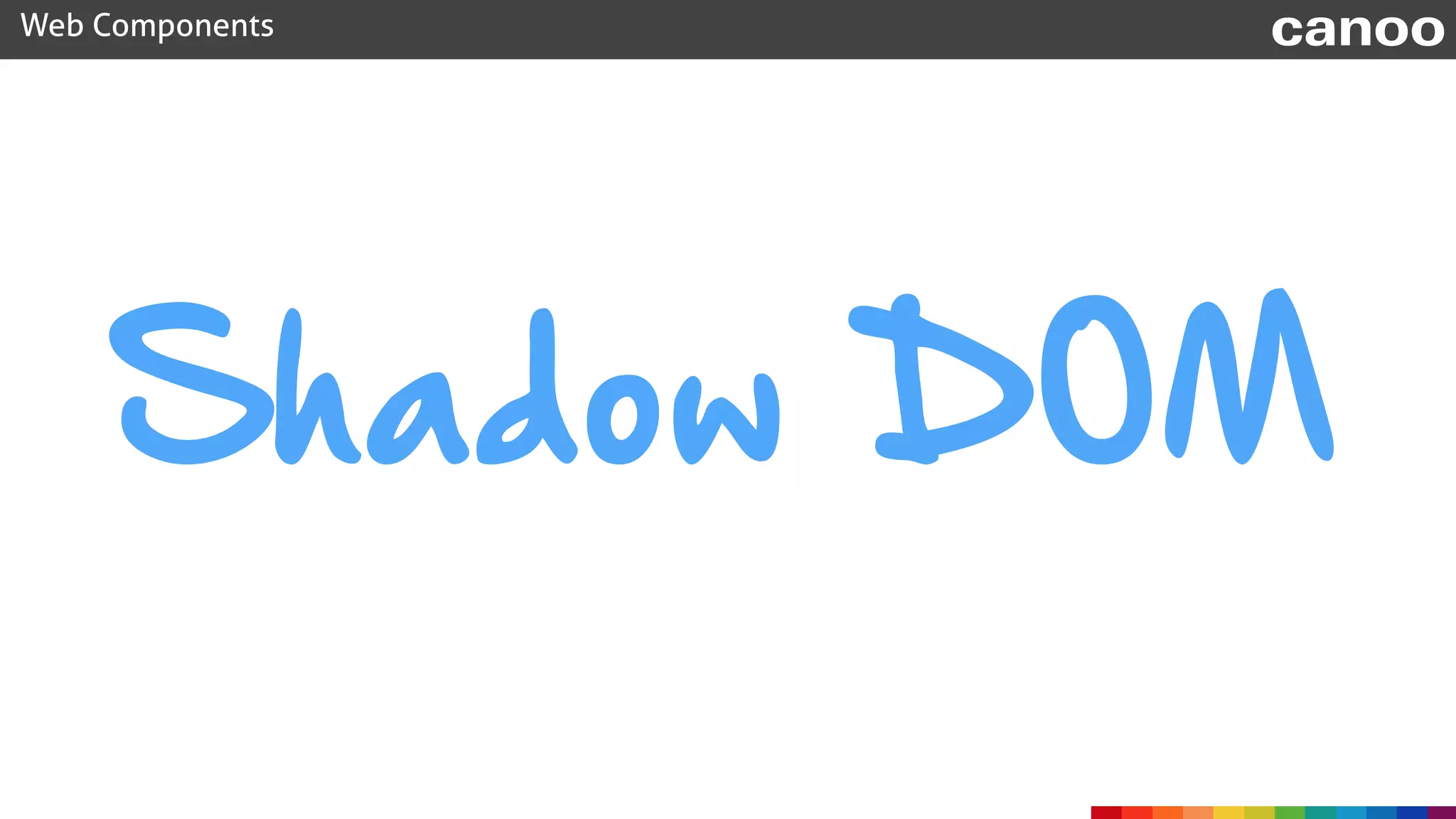 Shadow DOM
Web Components canoo
 