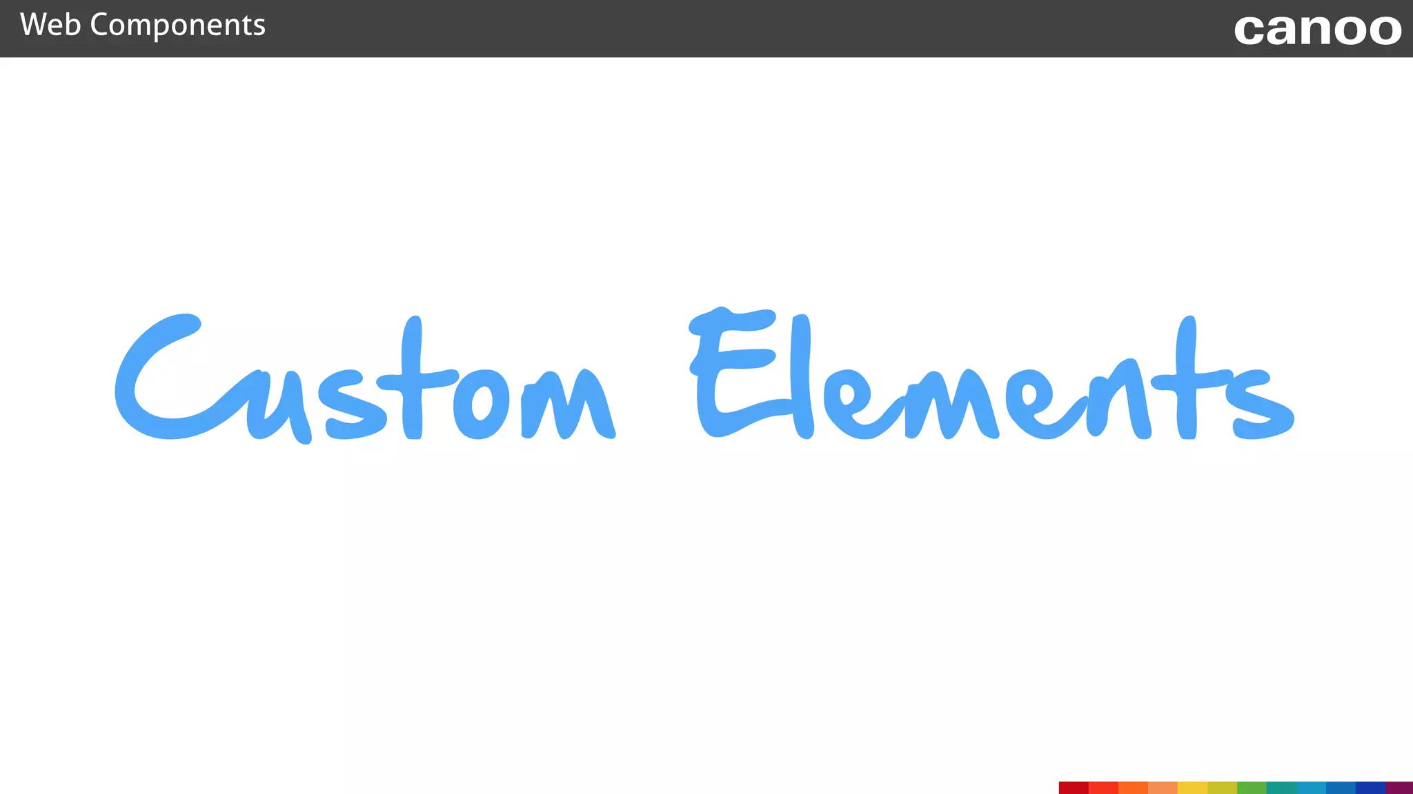 Custom Elements
Web Components canoo
 