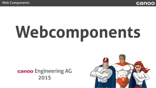 Web Components canoo
Webcomponents
canoo Engineering AG
2015
 