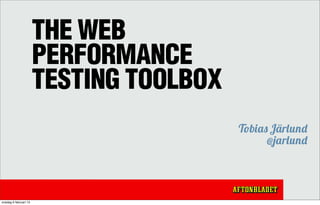 THE WEB
PERFORMANCE
TESTING TOOLBOX
                  Tobias Järlund
                        @jarlund
 