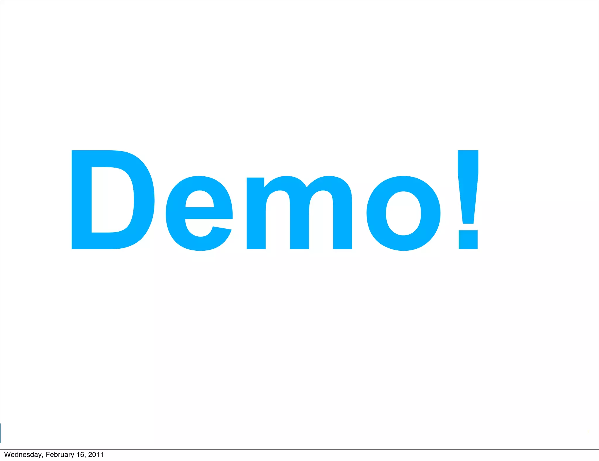 Demo!
                               Google Developer Day 2010
Wednesday, February 16, 2011
 