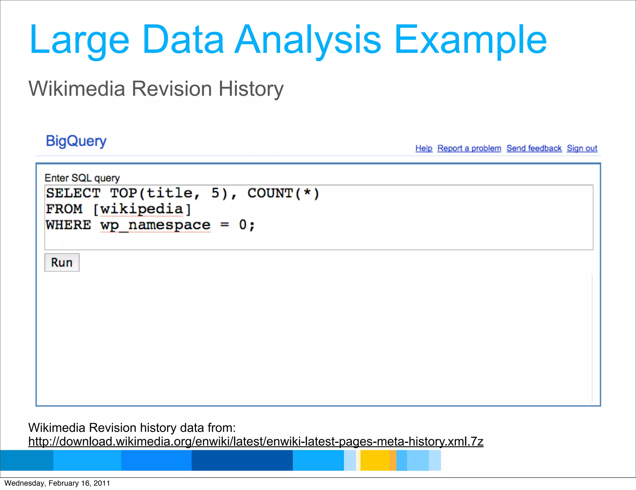 Large Data Analysis Example
      Wikimedia Revision History




      Wikimedia Revision history data from:
      http://download.wikimedia.org/enwiki/latest/enwiki-latest-pages-meta-history.xml.7z
                                                                                   Google Developer Day 2010
Wednesday, February 16, 2011
 