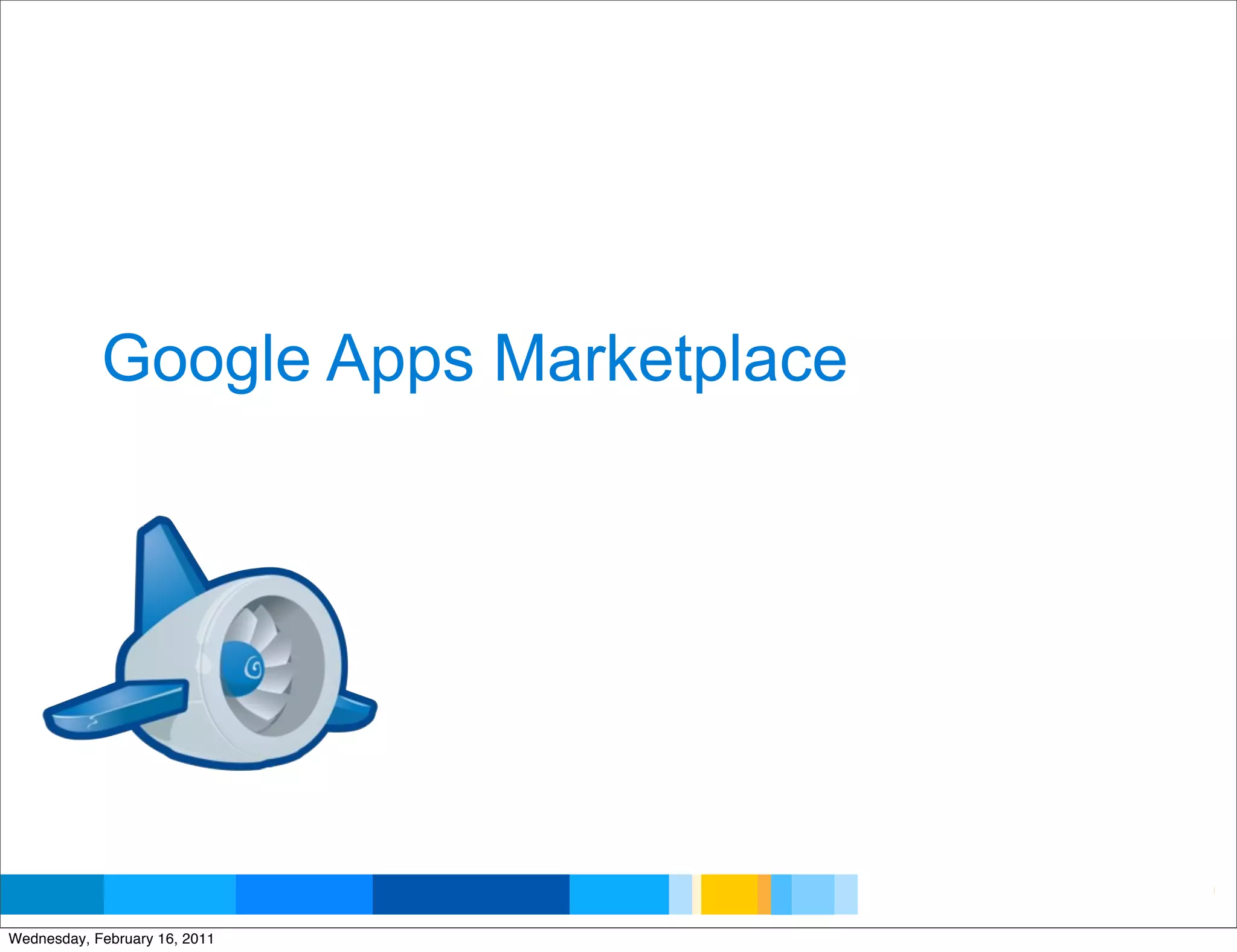Google Apps Marketplace




                                      Google Developer Day 2010
Wednesday, February 16, 2011
 