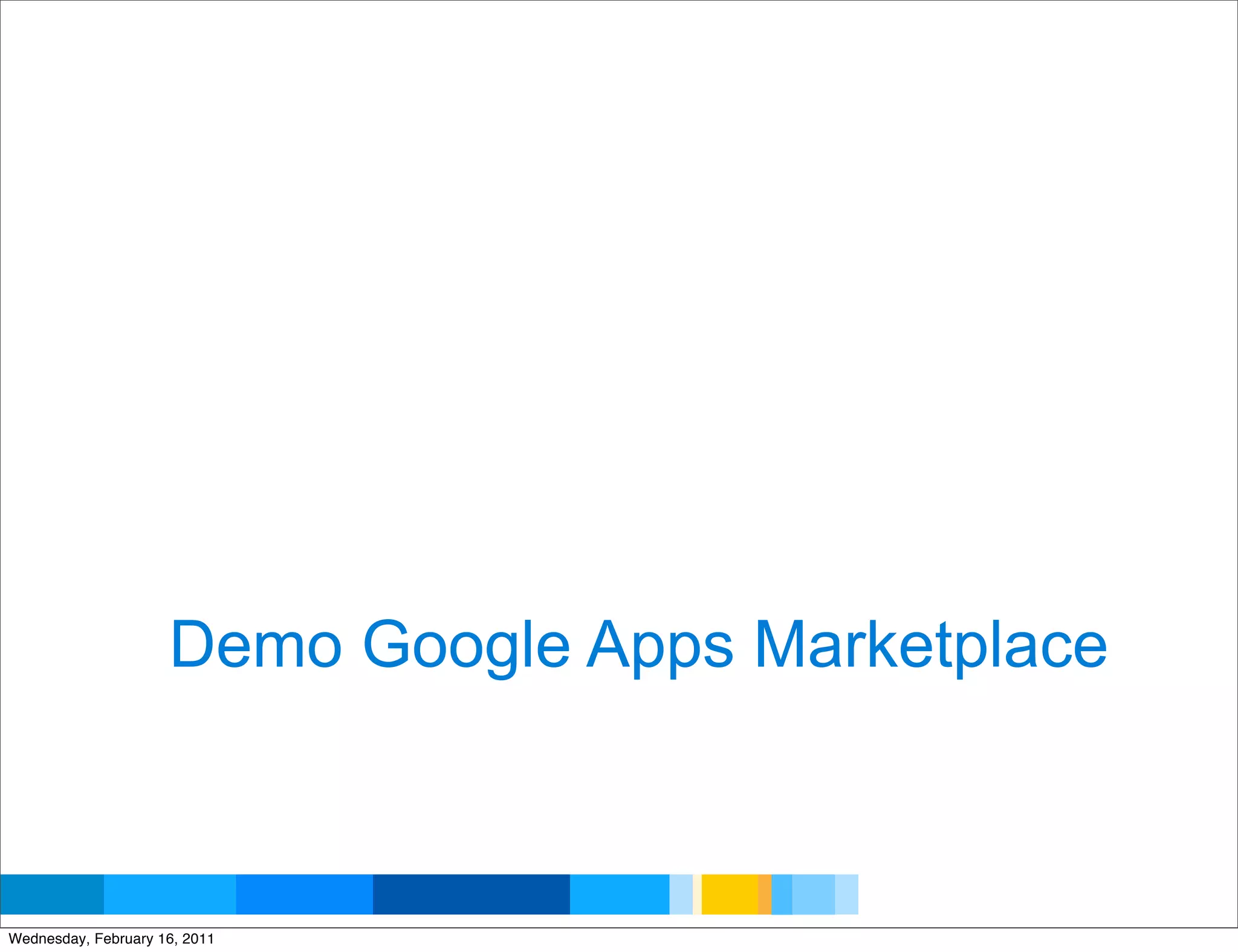 Demo Google Apps Marketplace


                                          Google Developer Day 2010
Wednesday, February 16, 2011
 