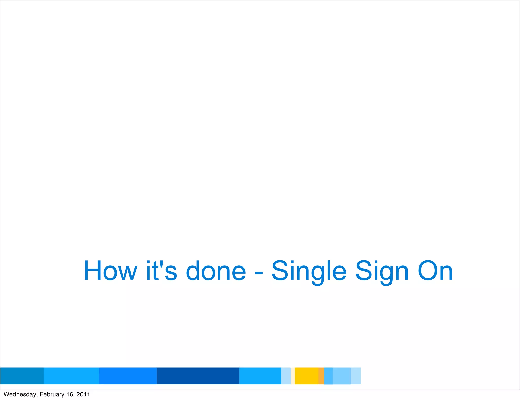 How it's done - Single Sign On


                                                Google Developer Day 2010
Wednesday, February 16, 2011
 