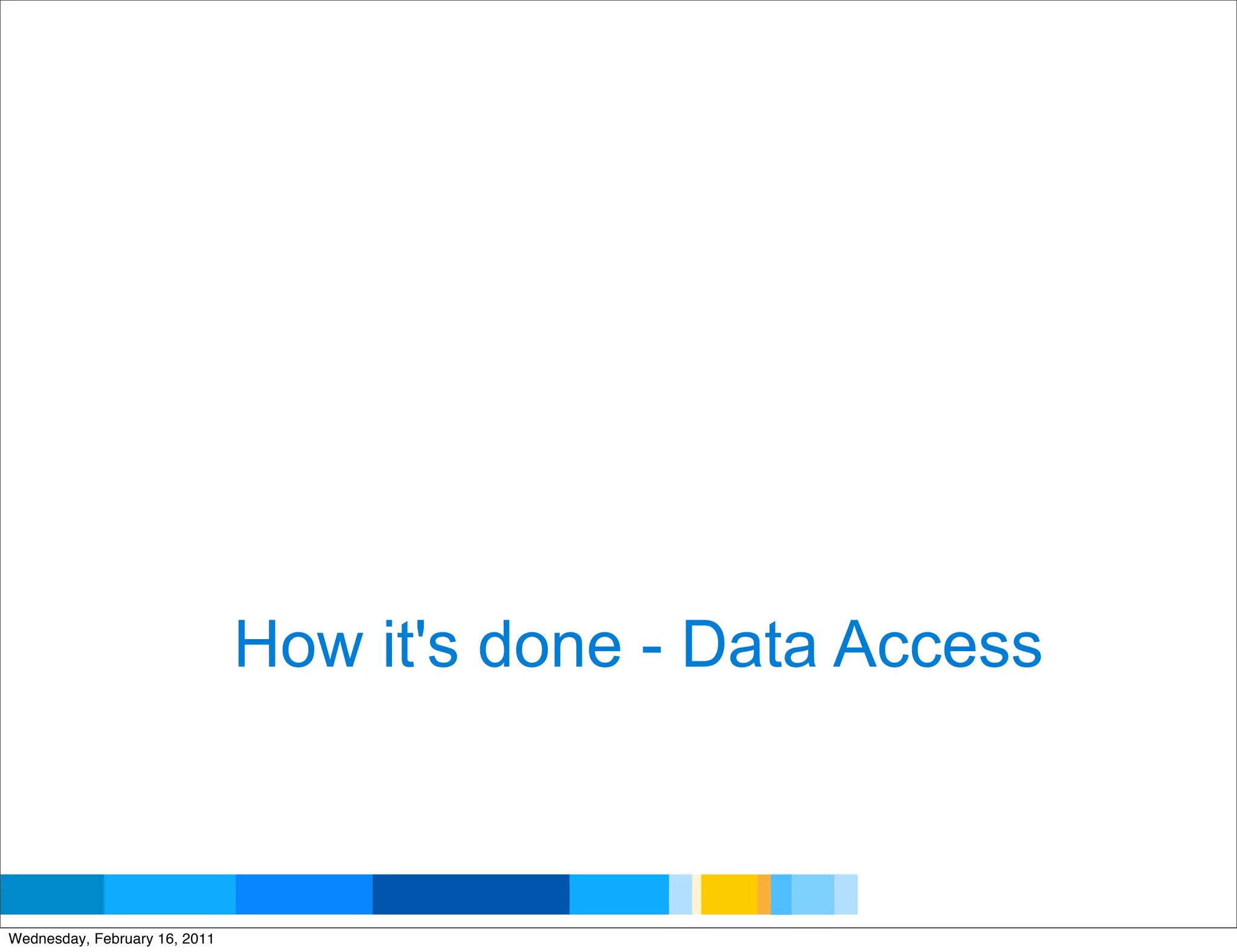 How it's done - Data Access


                                                    Google Developer Day 2010
Wednesday, February 16, 2011
 