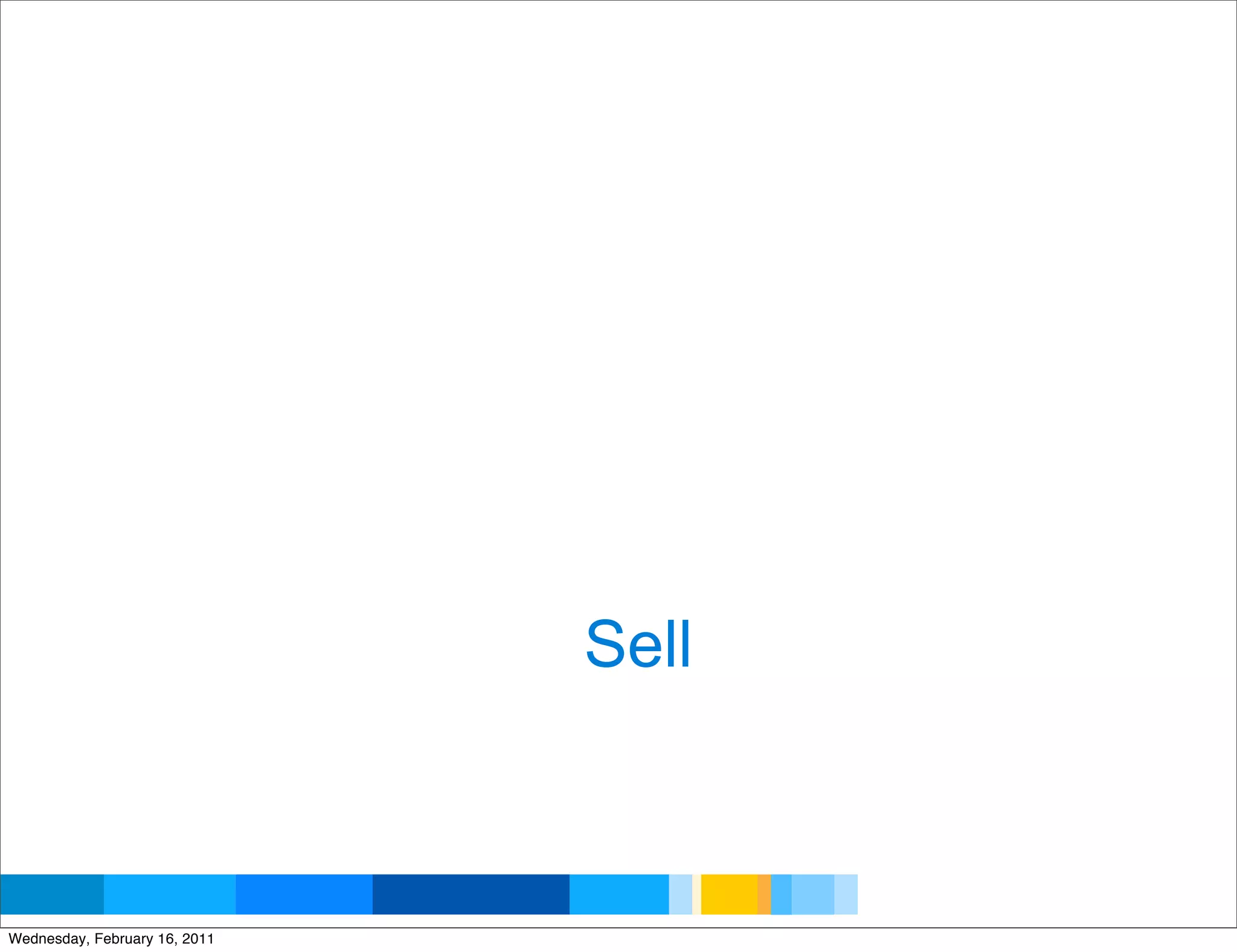 Sell


                                      Google Developer Day 2010
Wednesday, February 16, 2011
 