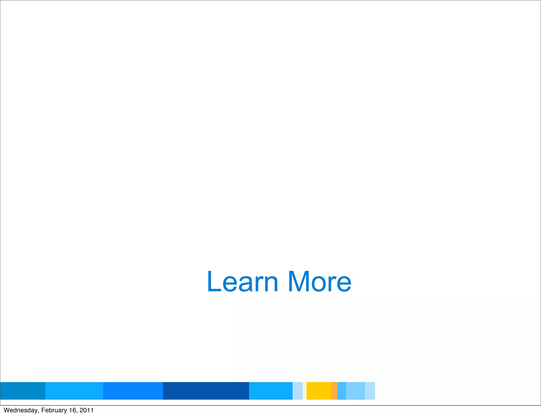Learn More


                                            Google Developer Day 2010
Wednesday, February 16, 2011
 