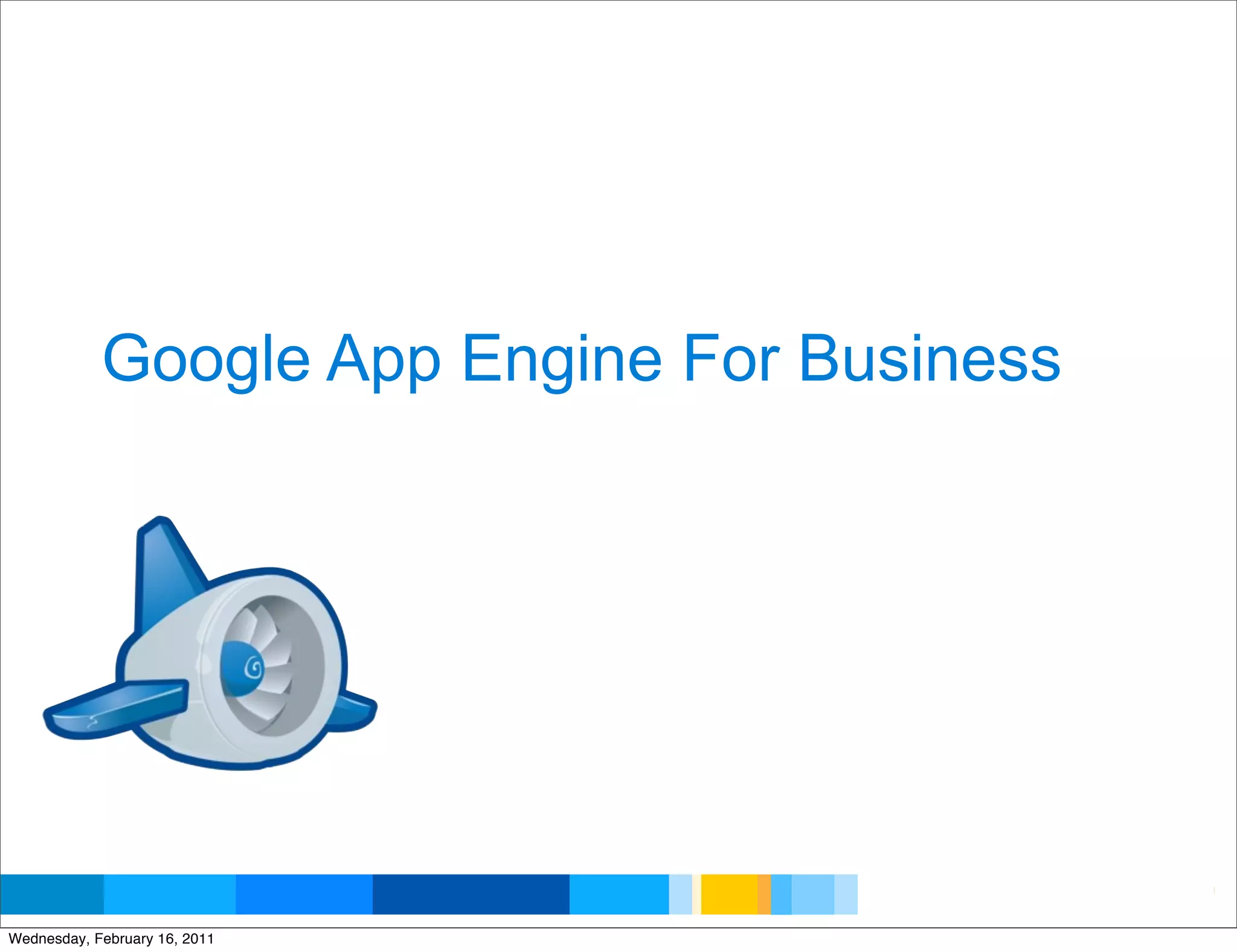 Google App Engine For Business




                                    Google Developer Day 2010
Wednesday, February 16, 2011
 