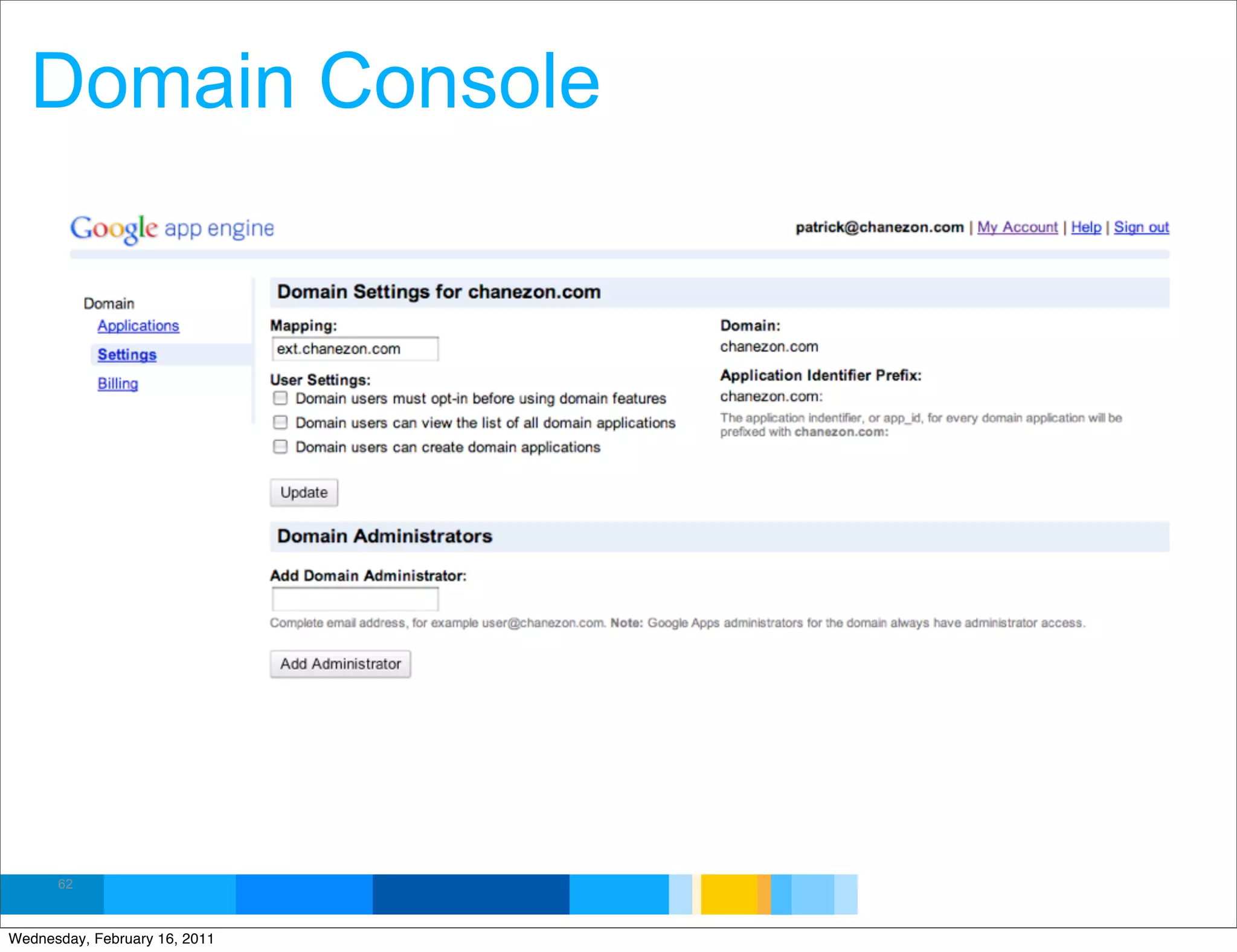 Domain Console




      62
                               Google Developer Day 2010
Wednesday, February 16, 2011
 
