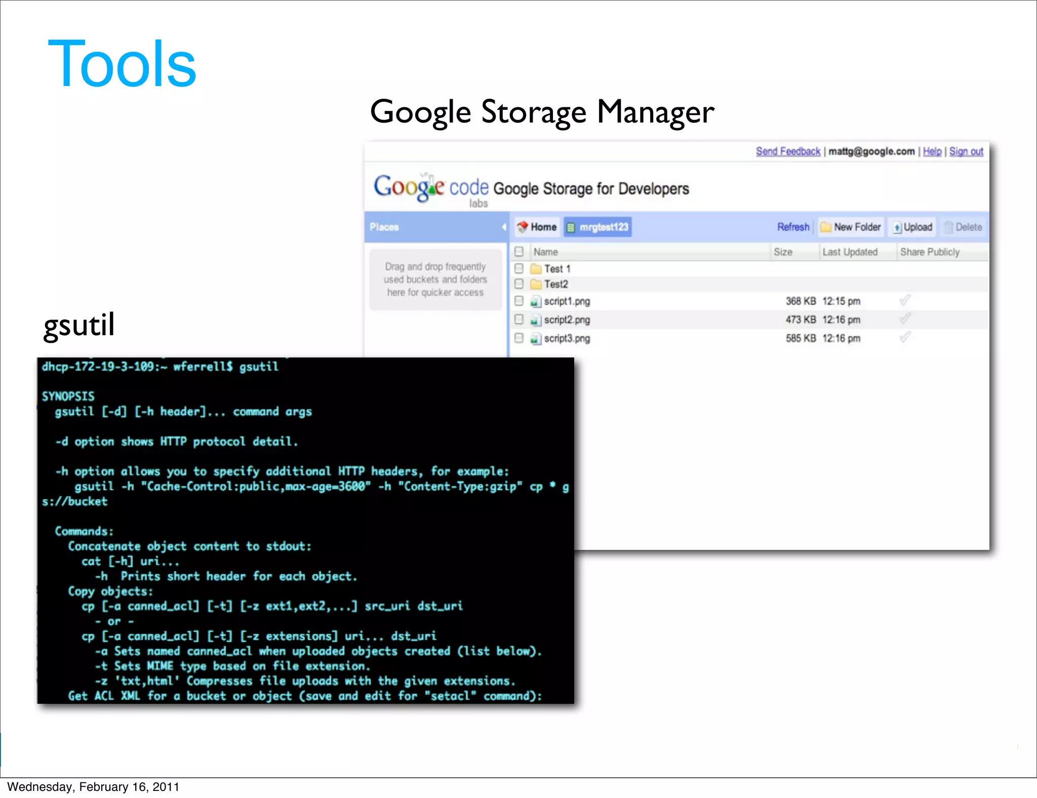 Tools
                               Google Storage Manager




     gsutil




                                                        Google Developer Day 2010
Wednesday, February 16, 2011
 