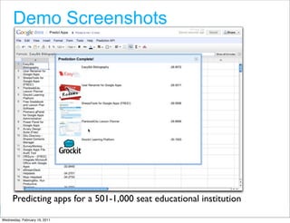 Demo Screenshots




      Predicting apps for a 501-1,000 seat educational institution
                                                         Google Developer Day 2010
Wednesday, February 16, 2011
 