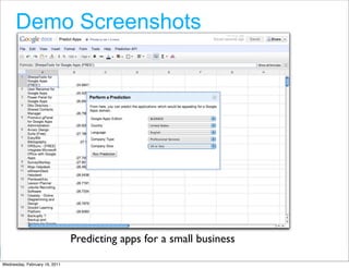 Demo Screenshots




                               Predicting apps for a small business
                                                                      Google Developer Day 2010
Wednesday, February 16, 2011
 
