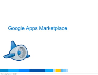 Google Apps Marketplace




                                      Google Developer Day 2010
Wednesday, February 16, 2011
 