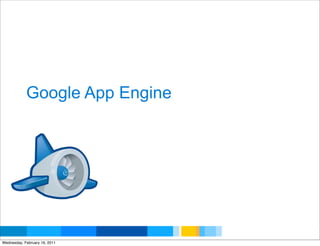 Google App Engine




                                Google Developer Day 2010
Wednesday, February 16, 2011
 
