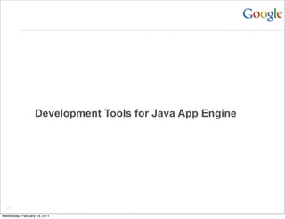 Development Tools for Java App Engine




  20

Wednesday, February 16, 2011
 