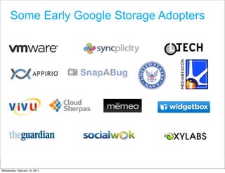 Some Early Google Storage Adopters




                                Google Developer Day 2010
Wednesday, February 16, 2011
 