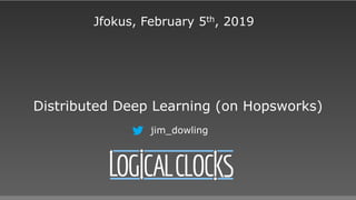 Distributed Deep Learning (on Hopsworks)
Jfokus, February 5th, 2019
jim_dowling
 