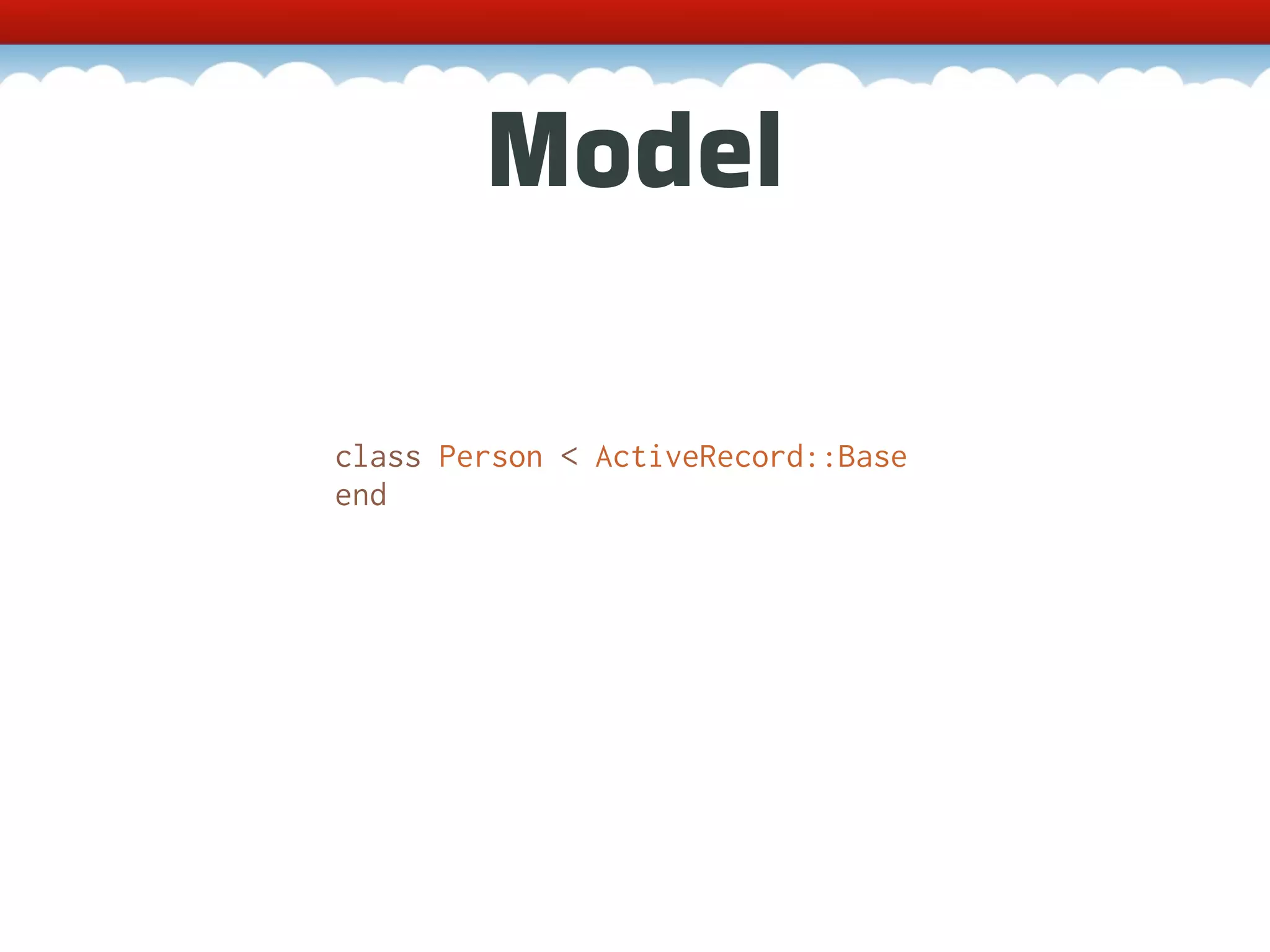Model class Person < ActiveRecord::Base end 