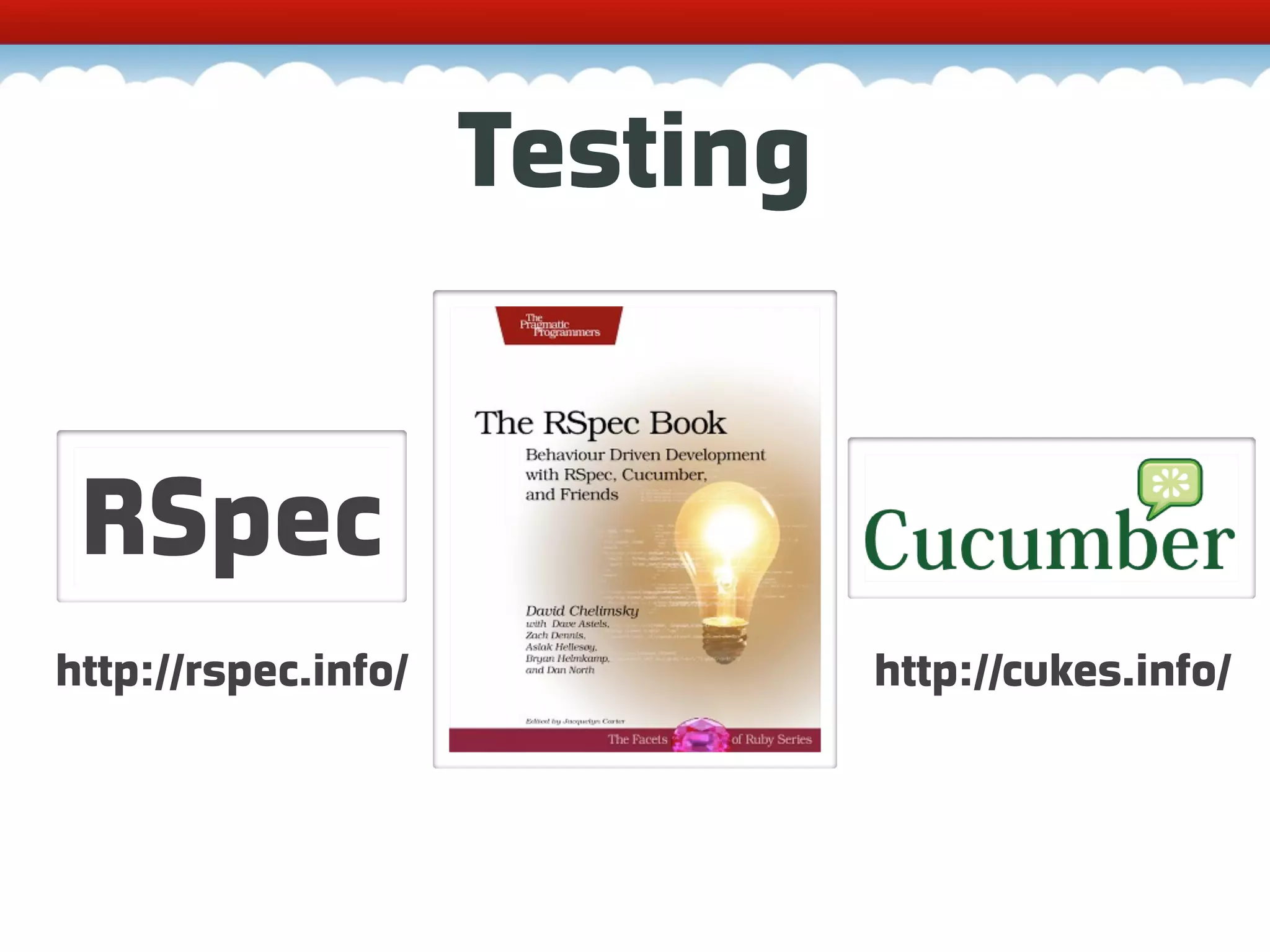 Testing RSpec http://rspec.info/ http://cukes.info/ 