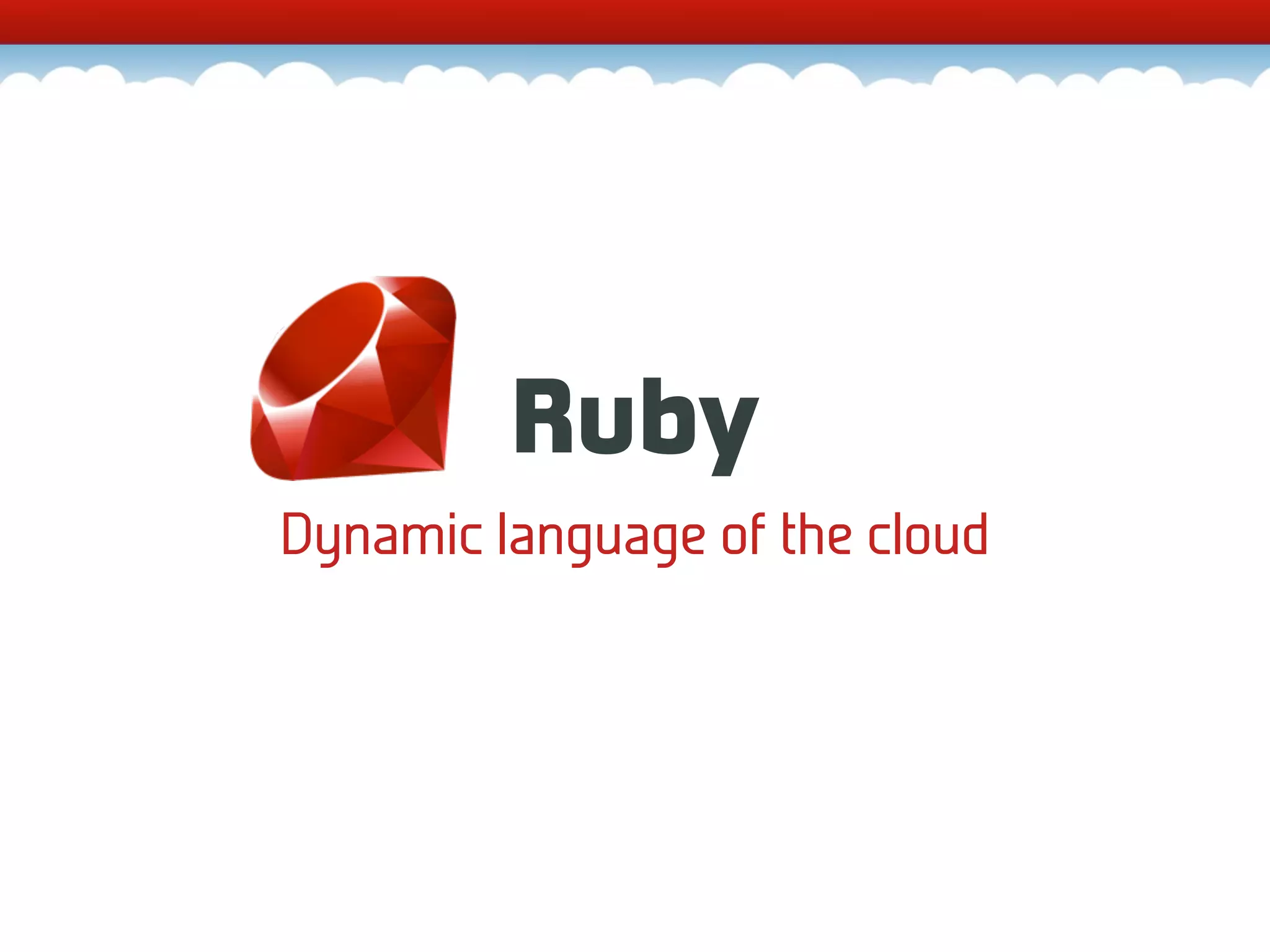 Ruby Dynamic language of the cloud 