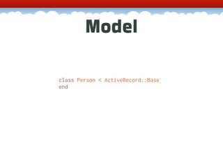 Model

class Person < ActiveRecord::Base
end
 