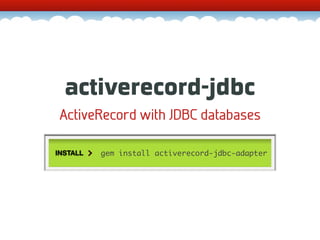 activerecord-jdbc
 ActiveRecord with JDBC databases

INSTALL   gem install activerecord-jdbc-adapter
 