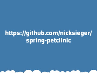 https://github.com/nicksieger/
        spring-petclinic
 