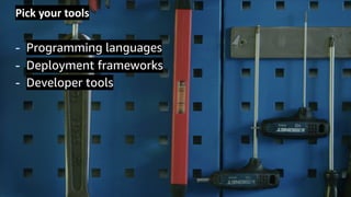 © 2019, Amazon Web Services, Inc. or its Affiliates.
Pick your tools
- Programming languages
- Deployment frameworks
- Developer tools
 