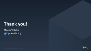 © 2019, Amazon Web Services, Inc. or its Affiliates.© 2019, Amazon Web Services, Inc. or its Affiliates.
Thank you!
Marcia Villalba
@mavi888uy
 
