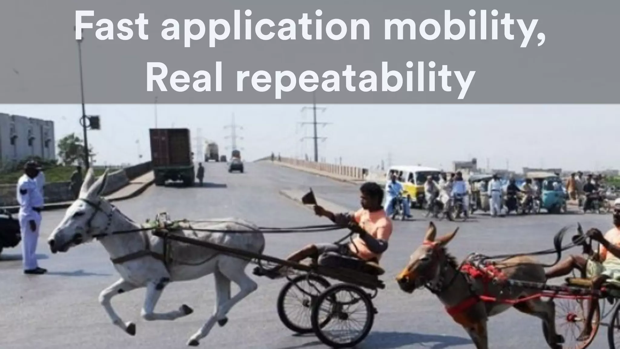 Fast application mobility,
Real repeatability
 