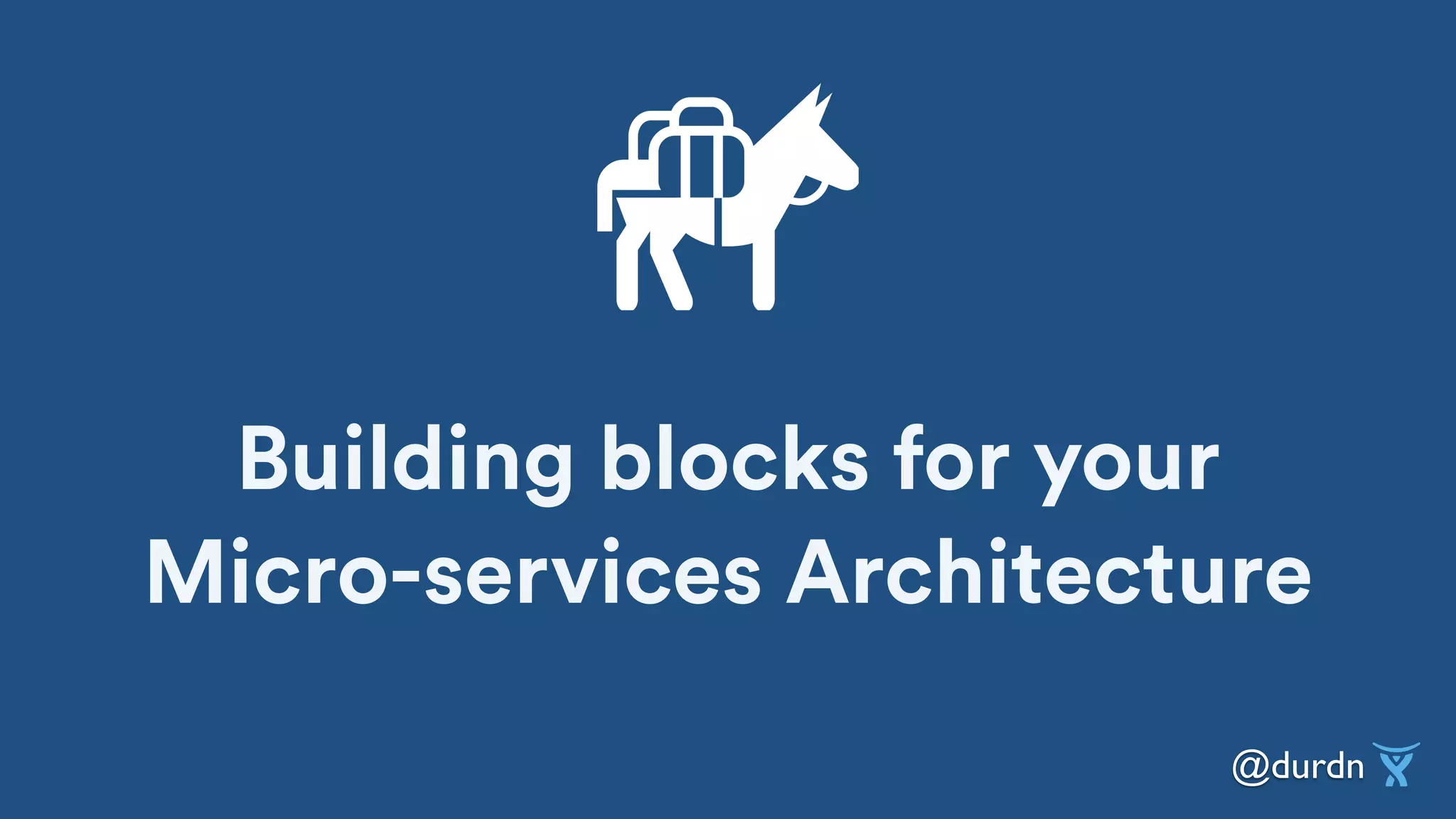 @durdn
Building blocks for your
Micro-services Architecture
 
