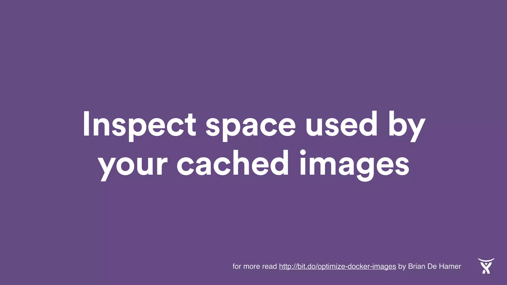 Inspect space used by
your cached images
for more read http://bit.do/optimize-docker-images by Brian De Hamer
 