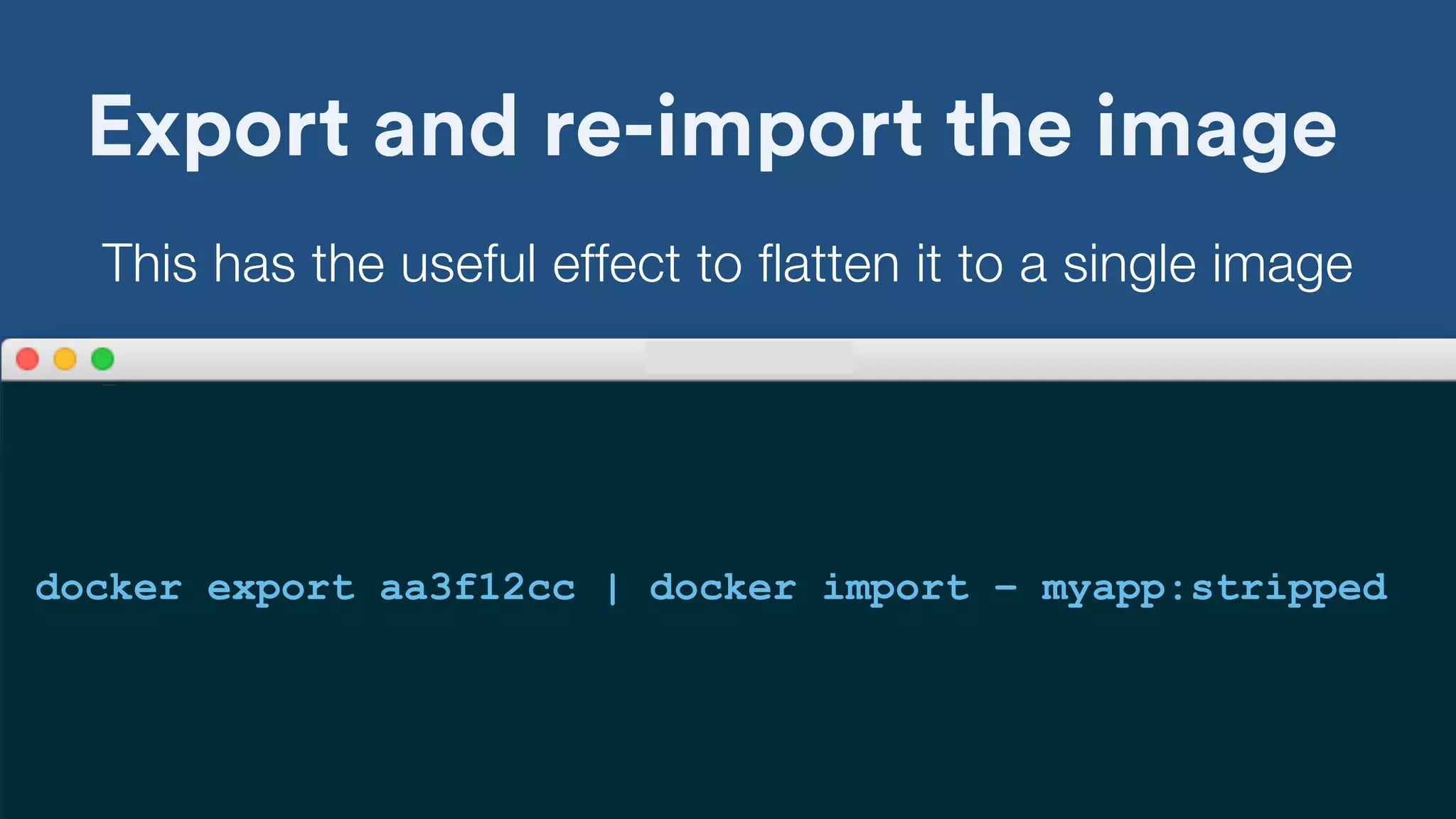 Export and re-import the image
docker export aa3f12cc | docker import – myapp:stripped
This has the useful effect to flatten it to a single image
 