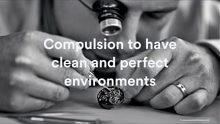 Compulsion to have
clean and perfect
environments
© www.elephantlifestyle.com
 