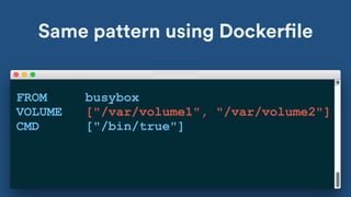Same pattern using Dockerfile
FROM busybox
VOLUME ["/var/volume1", "/var/volume2"]
CMD ["/bin/true"]
 