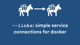 --links: simple service
connections for docker
 