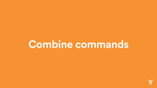 Combine commands
 