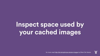 Inspect space used by
your cached images
for more read http://bit.do/optimize-docker-images by Brian De Hamer
 