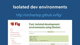 Isolated dev environments
http://orchardup.github.io/ﬁg/
 