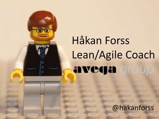 Håkan Forss
Lean/Agile Coach



       @hakanforss
 