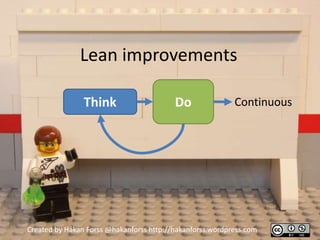 Lean improvements

                Think                     Do               Continuous




Created by Håkan Forss @hakanforss http://hakanforss.wordpress.com
 