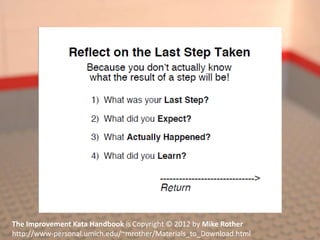 The Improvement Kata Handbook is Copyright © 2012 by Mike Rother
http://www-personal.umich.edu/~mrother/Materials_to_Download.html
 