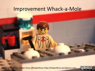 Improvement Whack-a-Mole




Created by Håkan Forss @hakanforss http://hakanforss.wordpress.com
 